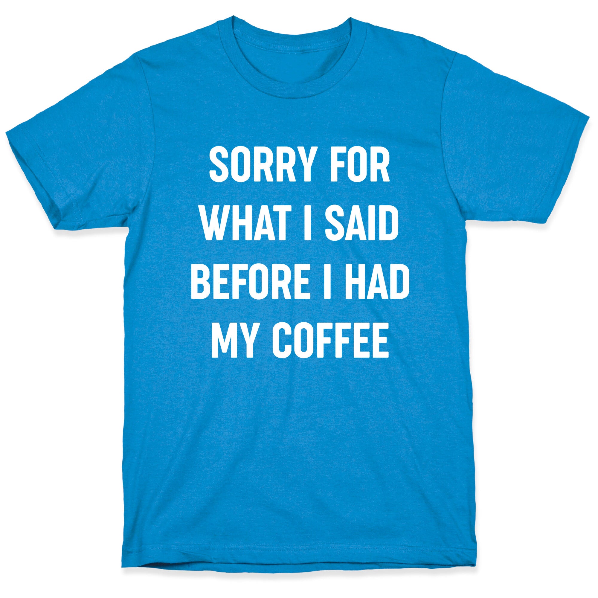 Sorry For What I Said Before I Had My Coffee T-Shirt